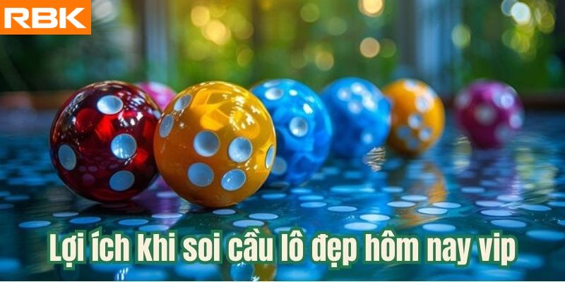 Lợi ích khi soi cầu lô đẹp hôm nay vip