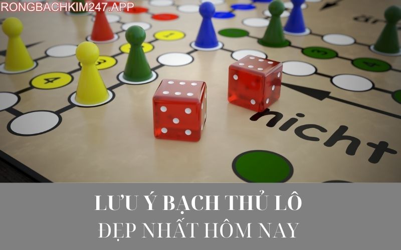 Lưu ý bạch thủ lô đẹp nhất hôm nay