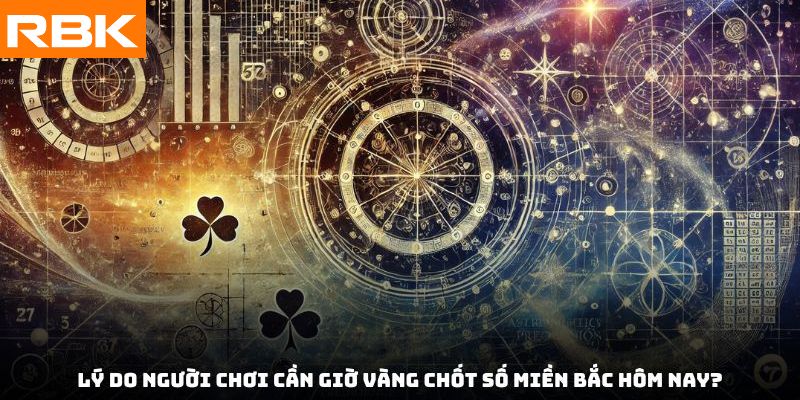 Lý do người chơi cần giờ vàng chốt số miền Bắc hôm nay?