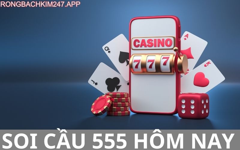 Soi cầu 555 hôm nay