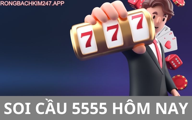 Soi cầu 5555 hôm nay
